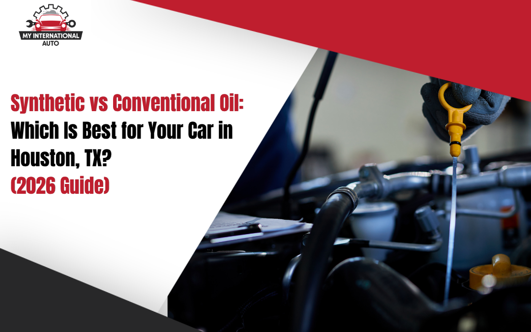 Synthetic vs Conventional Oil: Which Is Best for Your Car in Houston, TX? (2026 Guide)